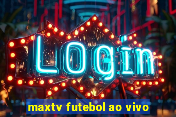 maxtv futebol ao vivo