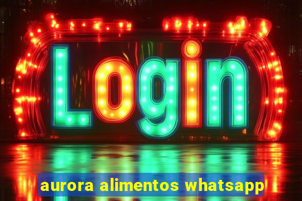 aurora alimentos whatsapp