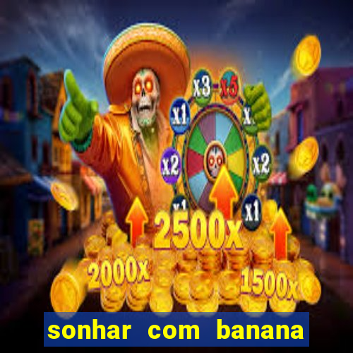 sonhar com banana no jogo do bicho