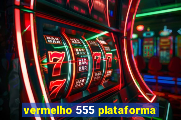 vermelho 555 plataforma