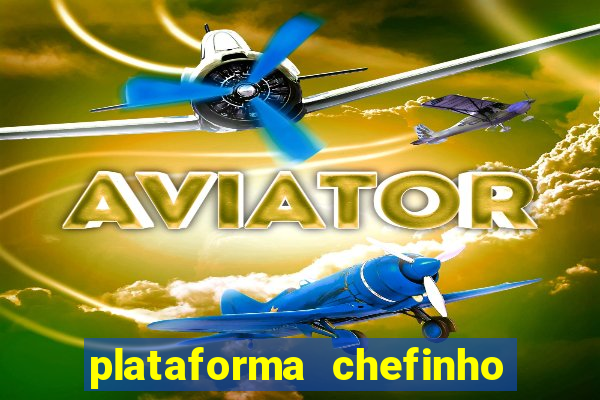 plataforma chefinho 777 bet