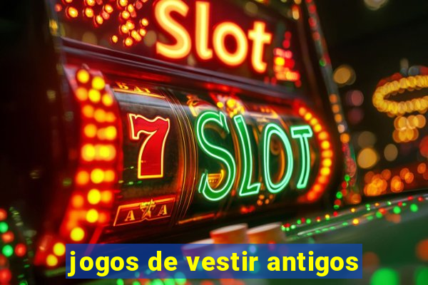 jogos de vestir antigos