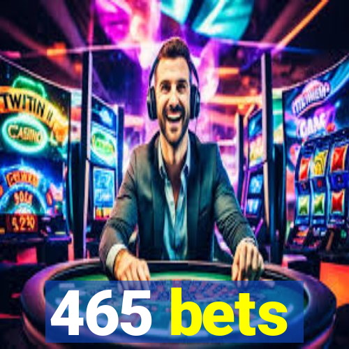 465 bets