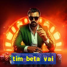 tim beta vai acabar 2024