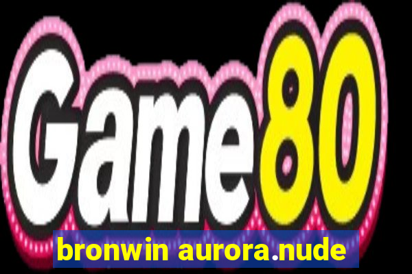 bronwin aurora.nude