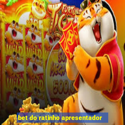 bet do ratinho apresentador