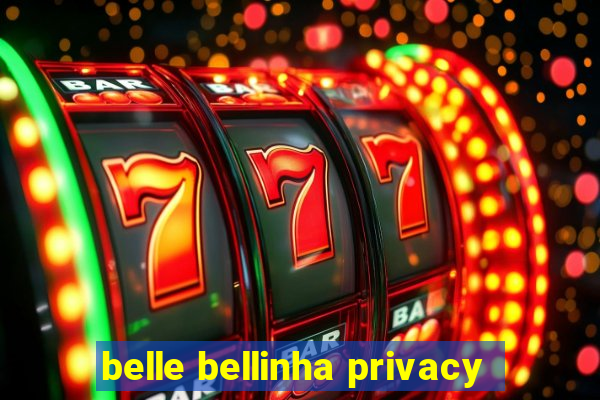 belle bellinha privacy