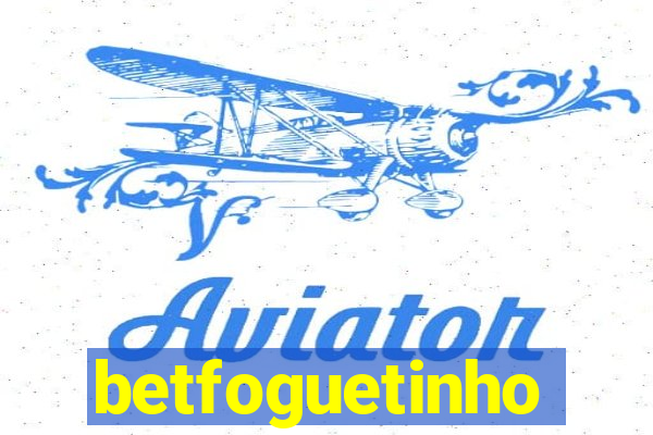 betfoguetinho