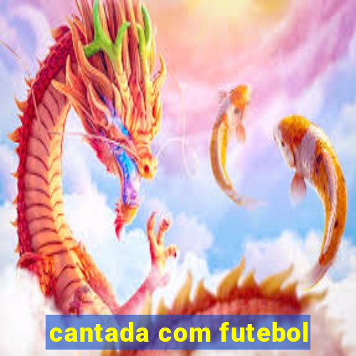 cantada com futebol