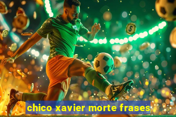 chico xavier morte frases