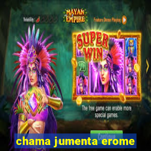 chama jumenta erome