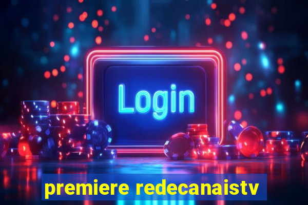 premiere redecanaistv