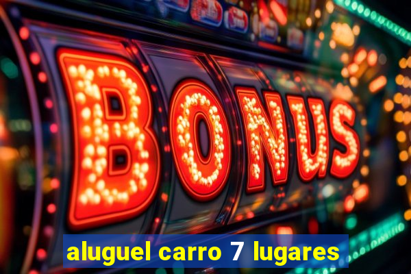 aluguel carro 7 lugares