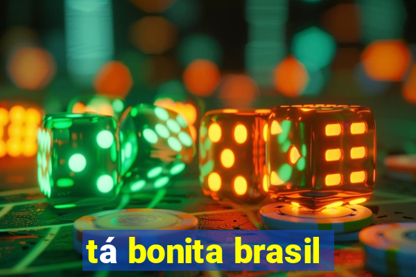 tá bonita brasil