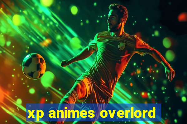 xp animes overlord