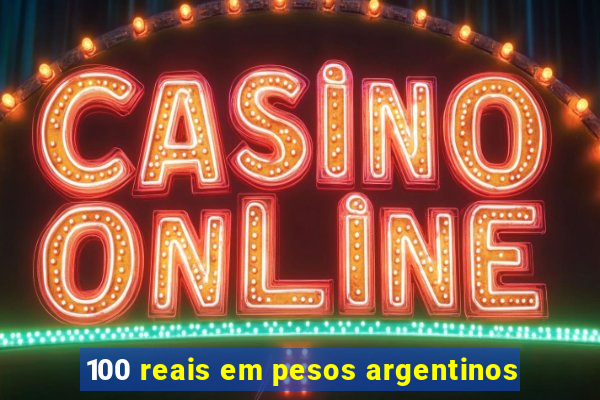 100 reais em pesos argentinos