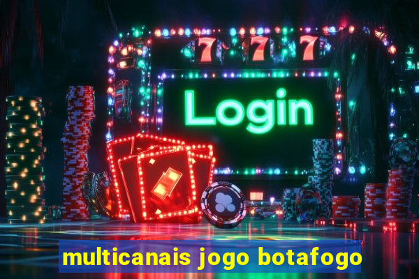 multicanais jogo botafogo