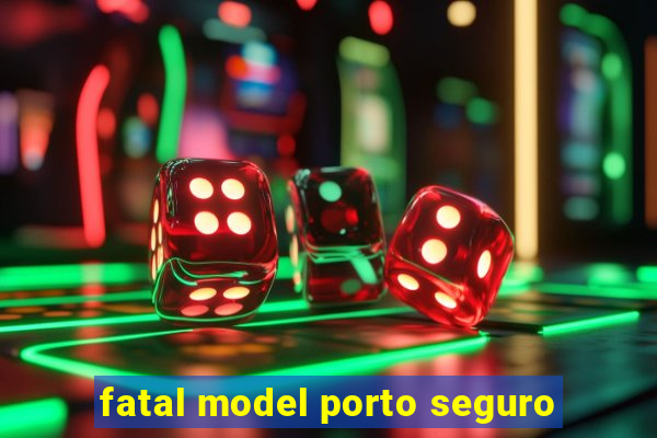 fatal model porto seguro