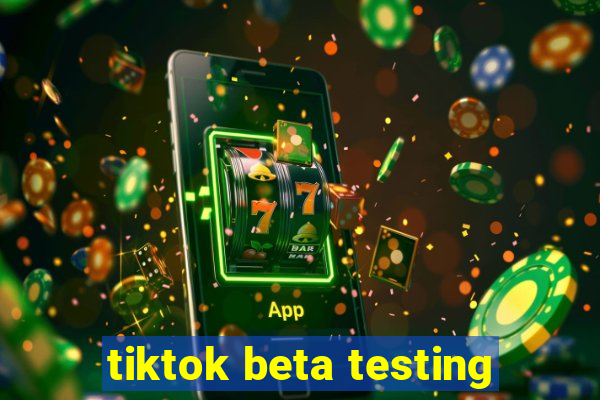 tiktok beta testing