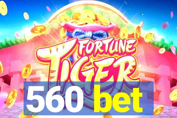 560 bet