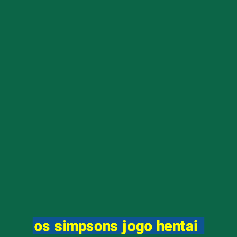 os simpsons jogo hentai