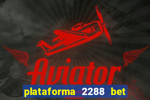 plataforma 2288 bet é confiável