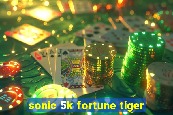 sonic 5k fortune tiger