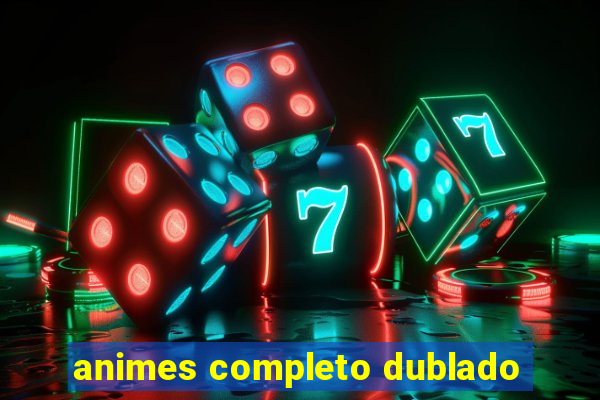 animes completo dublado