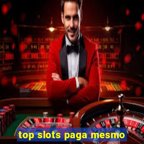 top slots paga mesmo