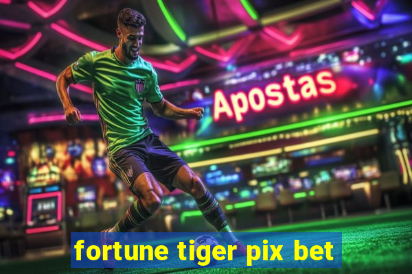 fortune tiger pix bet