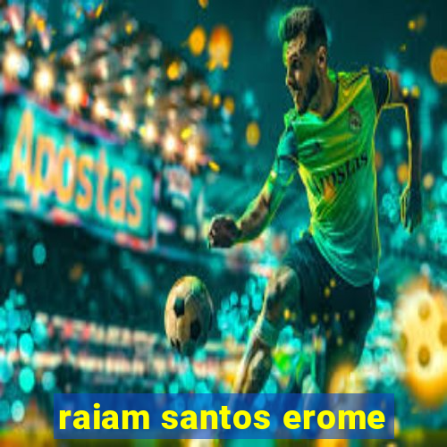 raiam santos erome