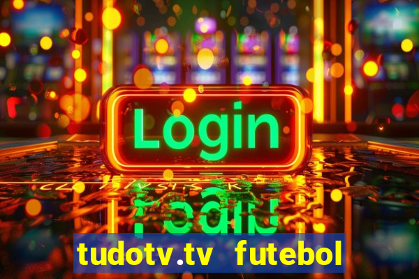 tudotv.tv futebol ao vivo