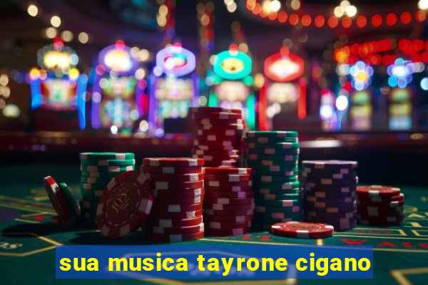 sua musica tayrone cigano