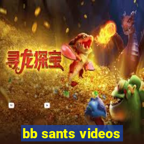 bb sants videos