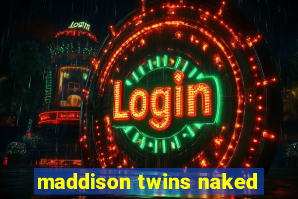 maddison twins naked