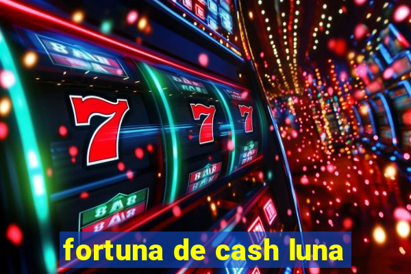 fortuna de cash luna