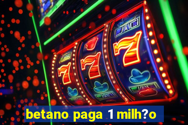 betano paga 1 milh?o