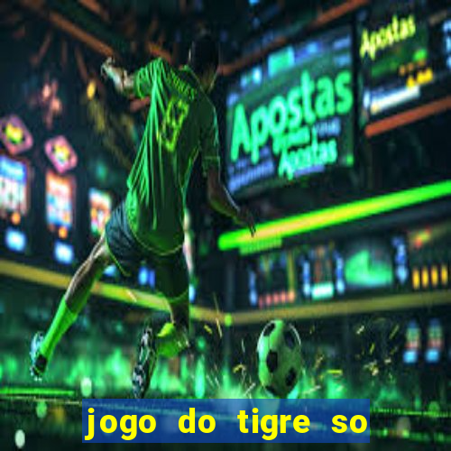 jogo do tigre so para brincar