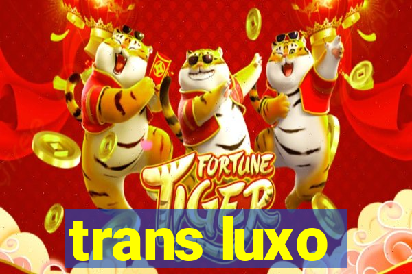 trans luxo