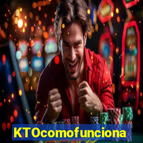 KTOcomofunciona