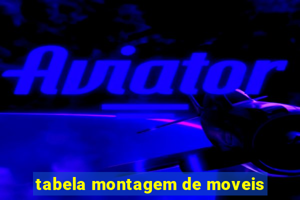 tabela montagem de moveis