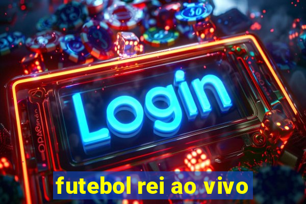 futebol rei ao vivo