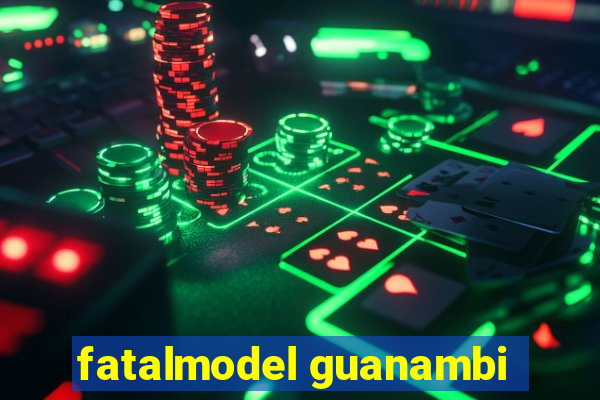 fatalmodel guanambi