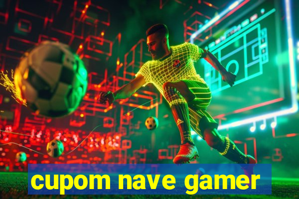 cupom nave gamer