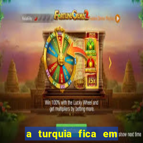 a turquia fica em qual continente