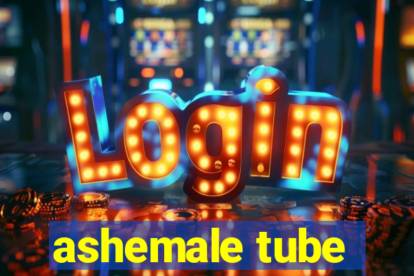 ashemale tube