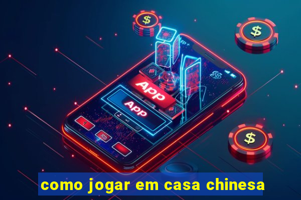 como jogar em casa chinesa