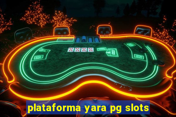 plataforma yara pg slots