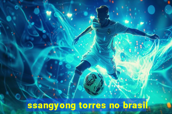 ssangyong torres no brasil