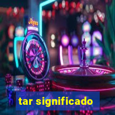 tar significado